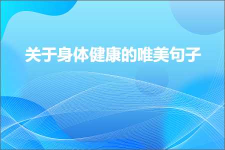 医疗推广网站 关于身体健康的唯美句子（文案402条）